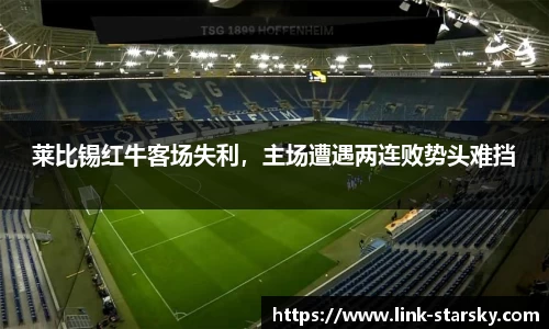 莱比锡红牛客场失利，主场遭遇两连败势头难挡