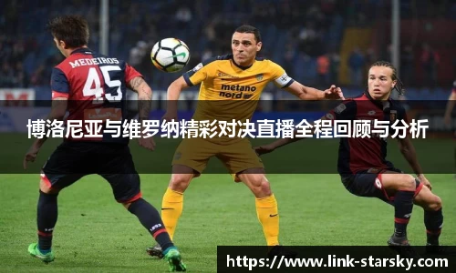 博洛尼亚与维罗纳精彩对决直播全程回顾与分析