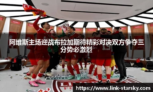 阿维斯主场迎战布拉加期待精彩对决双方争夺三分势必激烈