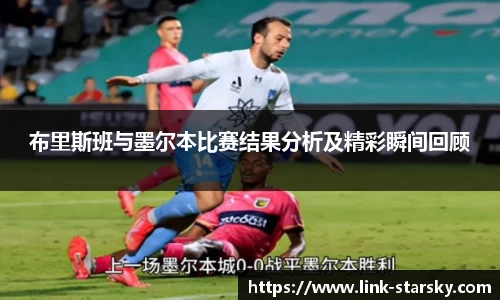 布里斯班与墨尔本比赛结果分析及精彩瞬间回顾