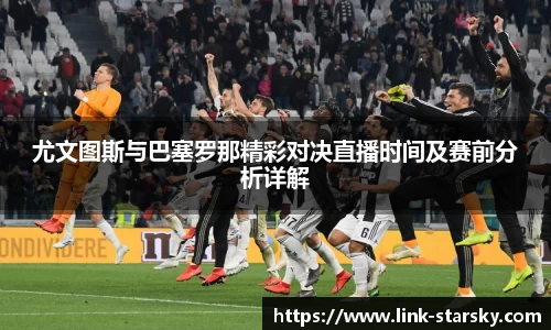 尤文图斯与巴塞罗那精彩对决直播时间及赛前分析详解