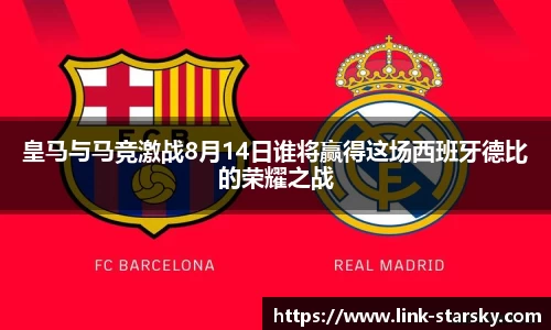 皇马与马竞激战8月14日谁将赢得这场西班牙德比的荣耀之战