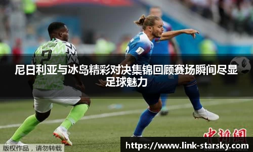 尼日利亚与冰岛精彩对决集锦回顾赛场瞬间尽显足球魅力
