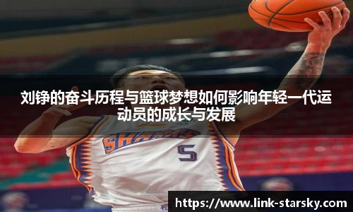 刘铮的奋斗历程与篮球梦想如何影响年轻一代运动员的成长与发展
