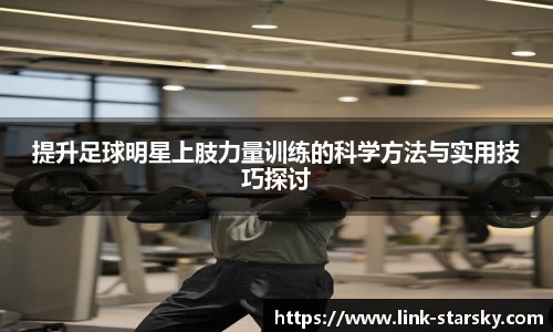 提升足球明星上肢力量训练的科学方法与实用技巧探讨